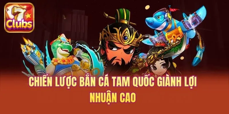 Chiến lược bắn cá tam quốc giành lợi nhuận cao